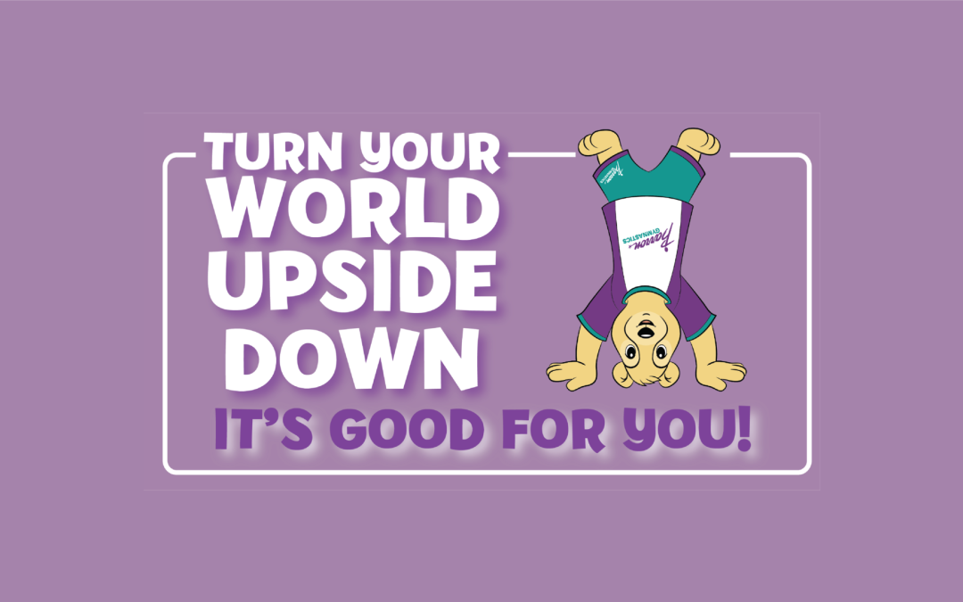 Turn Your World Upside Down; It’s Good for You!